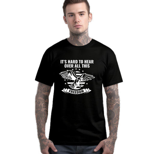 It's Hard to Hear Over All This Freedom T-Shirt