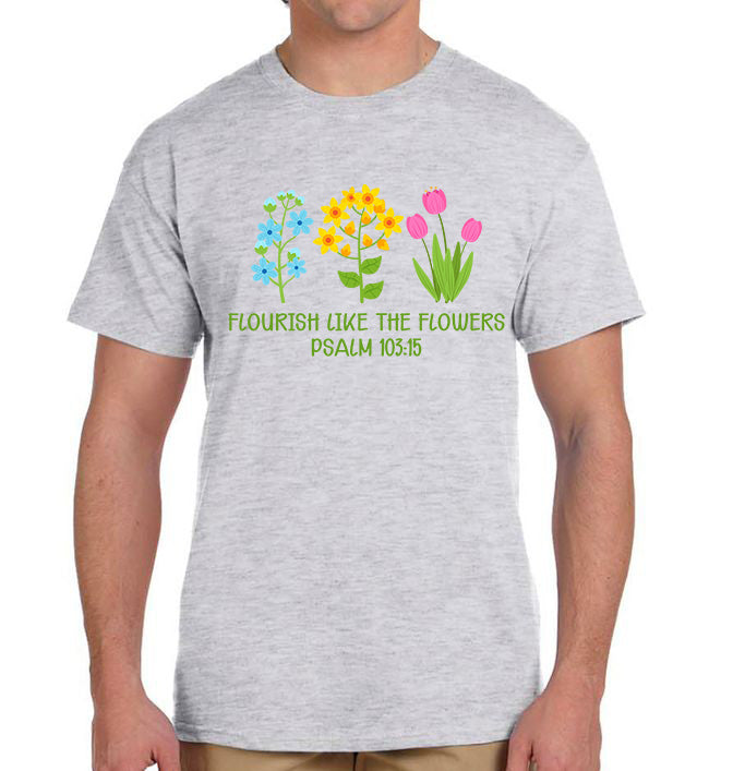 Flourish Like the Flowers Psalm 103:15 T-Shirt