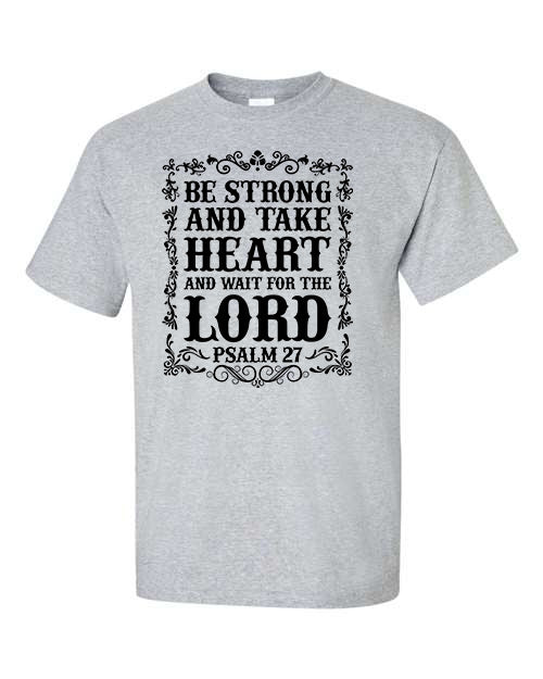 Be Strong and Take Heart and Wait for the Lord Psalm 27 T-Shirt
